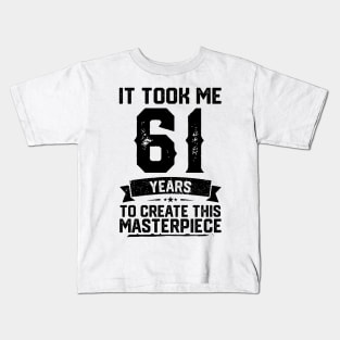 It Took Me 61 Years To Create This Masterpiece 61st Birthday Kids T-Shirt